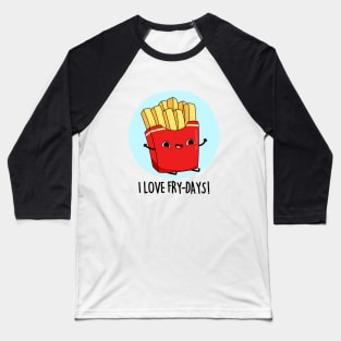 I Love Fry-Days Cute French Fries Pun Baseball T-Shirt